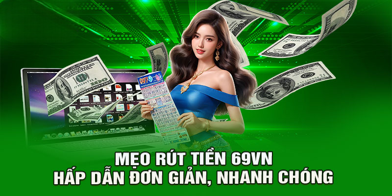 Trải Nghiệm Rút Tiền 69VN - Cực kỳ An Toàn Và Nhanh Chóng